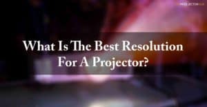 What Is The Best Resolution For A Projector