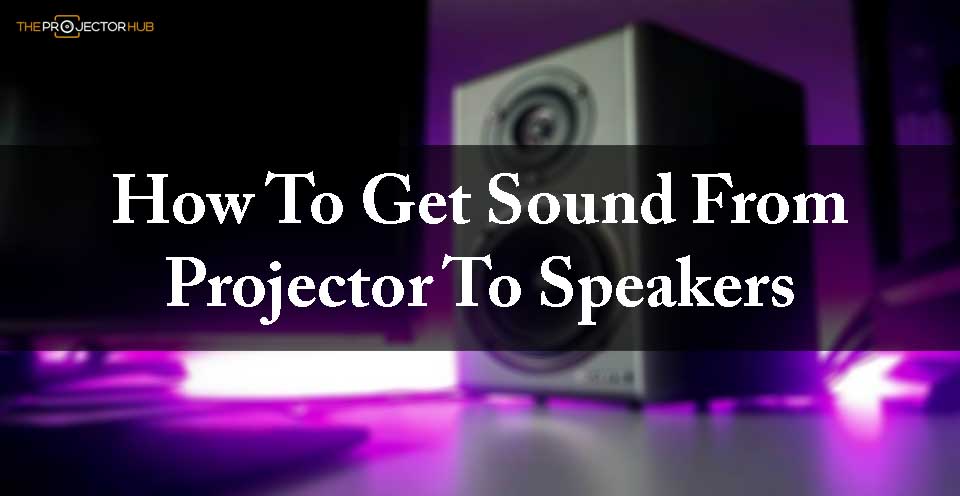 how-to-get-sound-from-projector-to-speakers-audio-to-projector-2022