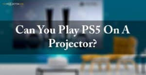 Can you play PS5 on a projector