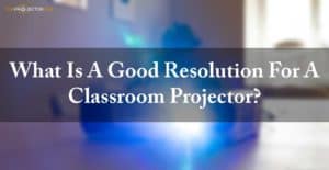 What is a good resolution for a classroom projector