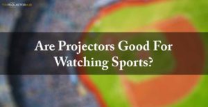 Are Projectors Good For Watching Sports
